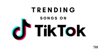 TRENDING TIK TOK SONGS