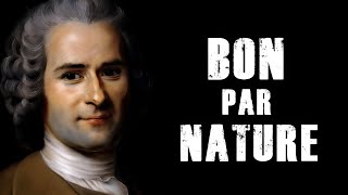 ROUSSEAU - L'homme est bon par nature