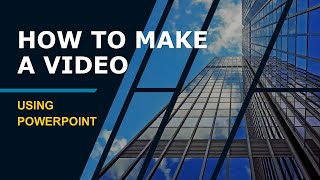 HOW TO MAKE A VIDEO USING POWERPOINT