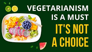 Vegetarianism is a must, it's not a Choice