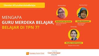 Obrolan Guru Merdeka Belajar : Mengapa Guru Merdeka Belajar, Belajar Di TPN7?