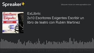 2x10 Escritores Exigentes Escribir un libro de teatro con Rubén Martínez (hecho con Spreaker)