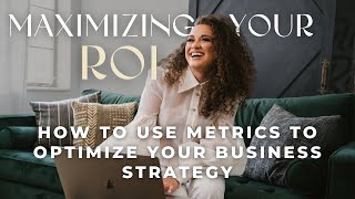 Maximizing Your ROI: How to Use Metrics to Optimize Your Business Strategy