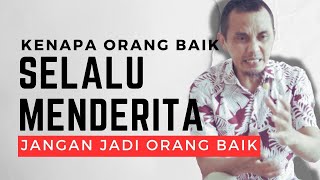 KENAPA ORANG BAIK SELALU MENDERITA