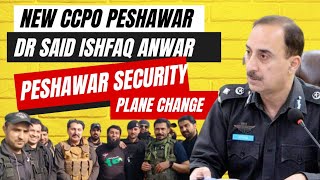 ccpo said ishfaq Anwar | ccpo peshawar | Peshawar security plane change?