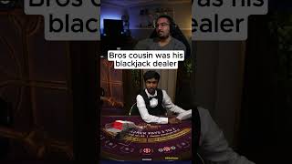 Bros cousin was our blackjack dealer