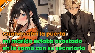 【FULL】Cuando abrí la puerta, mi marido estaba acostado en la cama con su secretaria.