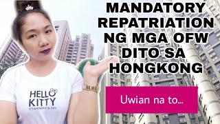 MANDATORY REPATRIATION SA MGA OFW DITO SA HONGKONG || UWIAN NA BA TALAGA? || MY REACTION