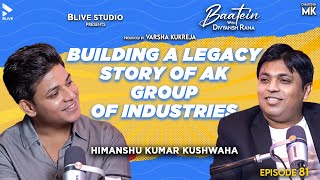 Baatein with Divyansh Rana | Himanshu Kushwaha | Legacy story of AK group of industries | MK | Ep 81