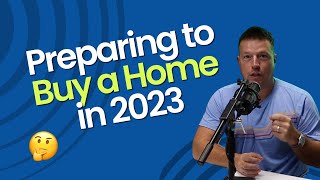 Preparing to Buy a Home in 2023: A Step-By-Step for First-Time Homebuyers