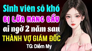 Sinh viên bị lừa mang bầu ai ngờ 2 năm sau thành vợ giám đốc- Đọc truyện ngôn tình