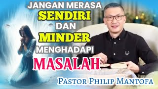 JANGAN MERASA SENDIRI DAN MINDER MENGHADAPI MASALAH - Pastor Philip Mantofa