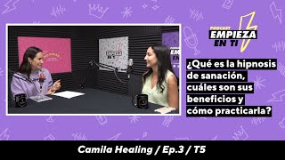 ¿Qué es hipnosis de sanación, cuáles son sus beneficios y cómo practicarla? Camila Healing┃Ep.3┃T5