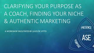 Gaining Clarity on your Purpose as a Coach or Facilitator, Finding your Niche & Authentic Marketing