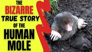 The BIZARRE True Story of the Human Mole