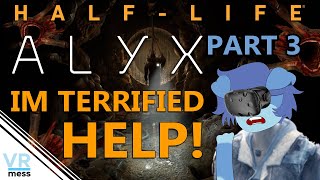 Half Life Alyx Pt3 IM TERRIFIED [VR Mess]