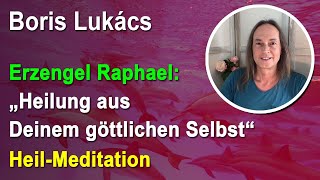 Heil-Meditation: Heilung aus Deinem göttlichen Selbst - | Boris Lukács Erzengel Raphael