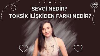 SEVGİ NEDİR? TOKSİK İLİŞKİDEN FARKI NEDİR?