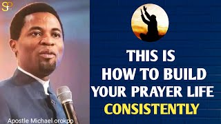 Building a Consistent prayer Life _Apostle Michael orokpo