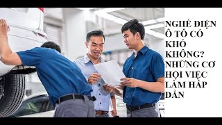 NGHỀ ĐIỆN Ô TÔ CÓ KHÓ KHÔNG? NHỮNG CƠ HỘI VIỆC LÀM HẤP DẪN