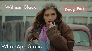 William Black - Deep End | WhatsApp Status | Full Screen Status