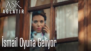 İsmail oyuna geliyor - Aşk Ağlatır