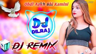 Trending Dj Song💥Ohdi Aakh Bhi Kamini Mera Dil Bhi Kamina Dj Remix Song | 3D Bass Mix | Dj Dilraj