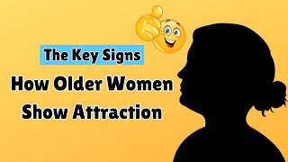 How Older Women Show Attraction - The Key Signs That She Like You