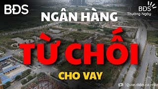 Ngỡ ngàng khi Ngân Hàng đã đồng ý cho vay nhưng sau đó lại không cho vay ?