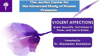 Alexander Kondakov: Violent Affections: Queer Sexuality, Techniques of Power, and Law in Russia