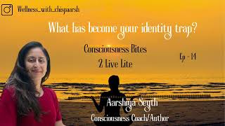 What has become your identity trap?|Consciouness Bites to Live Lite Ep 14