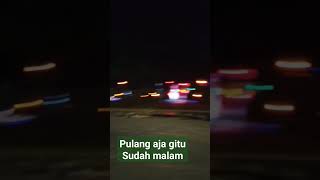 Pulang aja gitu sudah malam ...