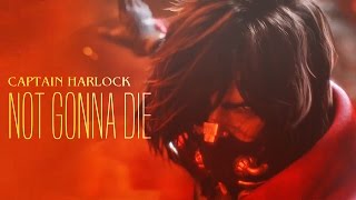 ► Captain Harlock | Not Gonna Die