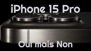 iPhone 15 Pro, OUI mais NON