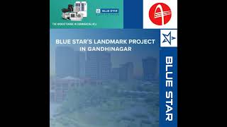 BLUE STAR'S  LANDMARK PROJECT IN GANDHI NAGAR