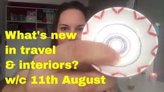 What's New In Travel & Interiors? W/C 11th August