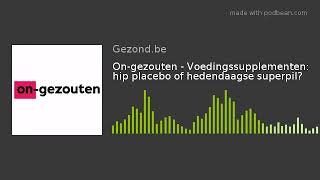 On-gezouten - Voedingssupplementen: hip placebo of hedendaagse superpil?