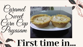 Caramel Sweet Corn Cup Payasam | First time in youtube | Onam Special )