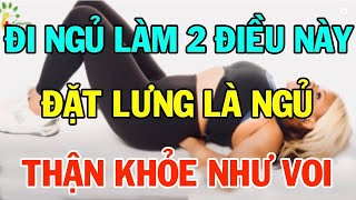 Người sau 50 tuổi đi ngủ làm 2 điều này đặt lưng là ngủ, thận khỏe như voi   SKST