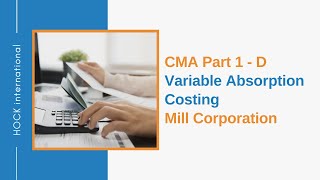 CMA Part 1 -  D -  Variable Absorption Costing -  Mill Corporation