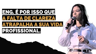 ENG. É POR ISSO QUE A FALTA DE CLAREZA ATRAPALHA A SUA VIDA PROFISSIONAL