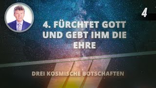 4 - Fürchtet Gott und gebt ihm die Ehre | Drei kosmische Botschaften