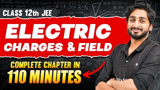 ELECTRIC CHARGES & FIELD in 110 Minutes | Full Chapter Revision | Class 12th JEE