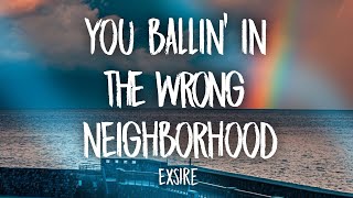 Exsire - You ballin' in the wrong neighborhood (lyrics)