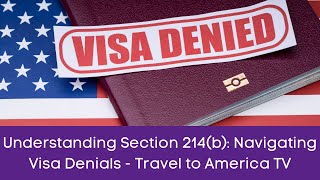 Understanding Section 214(b): Navigating Visa Denials - Travel to America TV