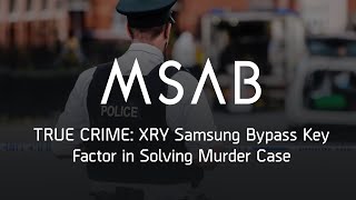 TRUE CRIME: XRY Samsung Bypass Key Factor in Solving Murder Case