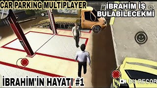 İBRAHİM İŞ BULABİLECEKMİ CAR PARKİNG MULTİPLAYER / İBRAHİMİN HAYATI #1 /CAR PARKİNG ROLEPLAY