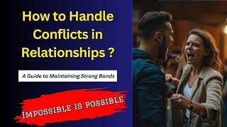 How to Handle Conflicts in Relationships | A Guide to Maintaining Strong Bonds