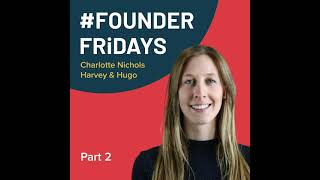 FOUNDER FRiDAYS: Meet Charlotte Nichols (part 2)