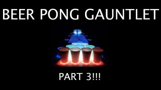 Beer Pong Gauntlet Part 3!